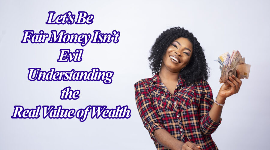 Let’s Be Fair Money Isn’t Evil Understanding the Real Value of Wealth
